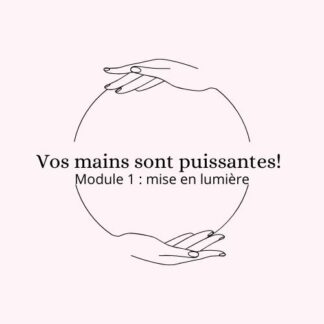 Vos mains sont puissantes - Module 1